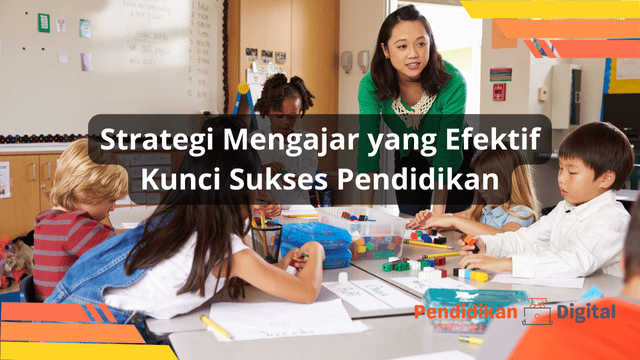 Strategi Mengajar yang Efektif Kunci Sukses Pendidikan