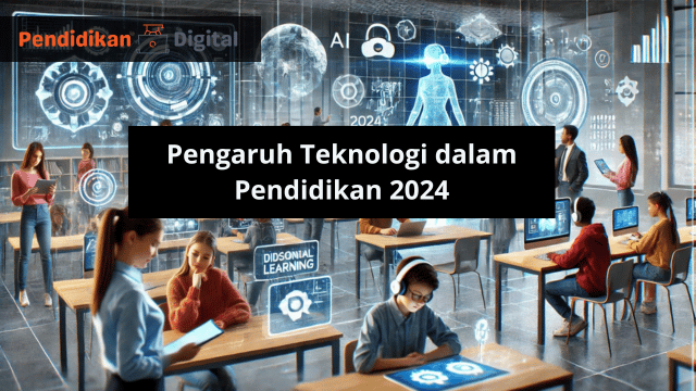 Pengaruh Teknologi dalam Pendidikan 2024, Mari Kita Pelajari!