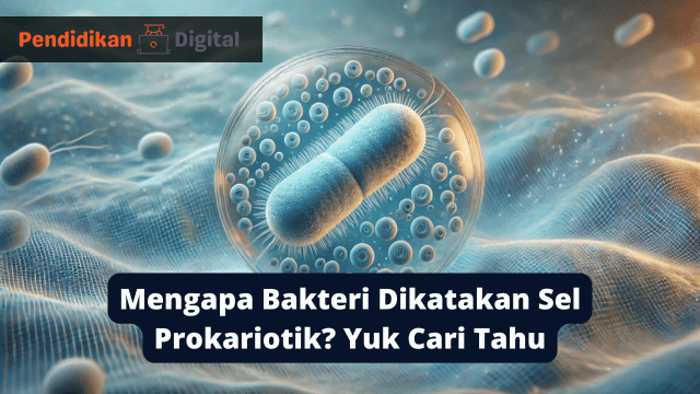 Mengapa Bakteri Dikatakan Sel Prokariotik? Yuk Cari Tahu