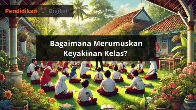 Bagaimana Merumuskan Keyakinan Kelas? Yuk Kita Pelajari!