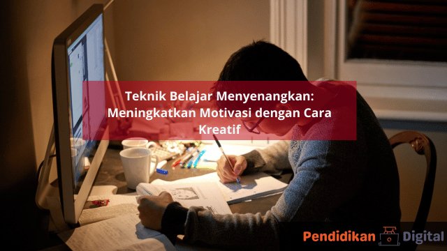 Teknik Belajar Menyenangkan: Meningkatkan Motivasi dengan Cara Kreatif