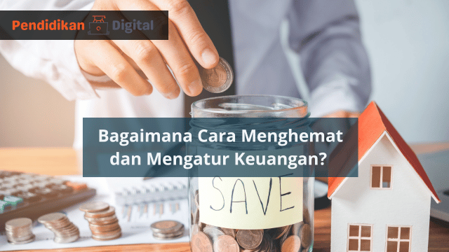 Bagaimana Cara Menghemat dan Mengatur Keuangan? Berikut 6 Cara Jitunya