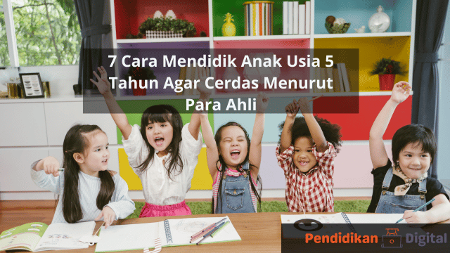 7 Cara Mendidik Anak Usia 5 Tahun Agar Cerdas Menurut Para Ahli