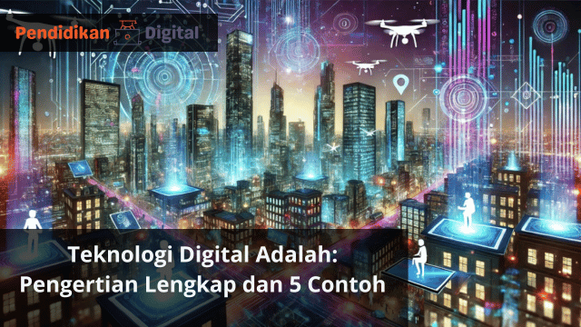 Teknologi Digital Adalah: Pengertian Lengkap dan 5 Contoh