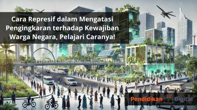 Cara Represif dalam Mengatasi Pengingkaran terhadap Kewajiban Warga Negara, Pelajari Caranya!