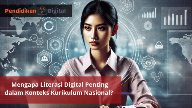 Mengapa Literasi Digital Penting dalam Konteks Kurikulum Nasional? Yuk Cari Tahu Jawabannya