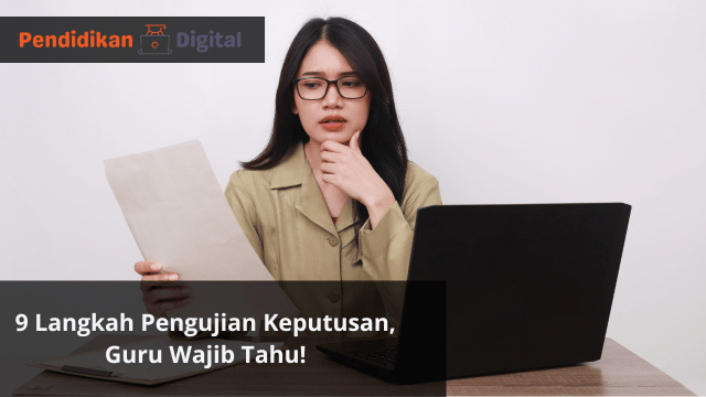 9 Langkah Pengujian Keputusan, Guru Wajib Tahu!