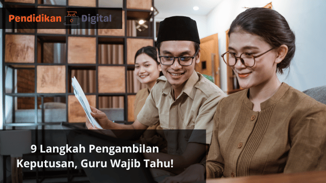 9 Langkah Pengambilan Keputusan, Guru Wajib Tahu!