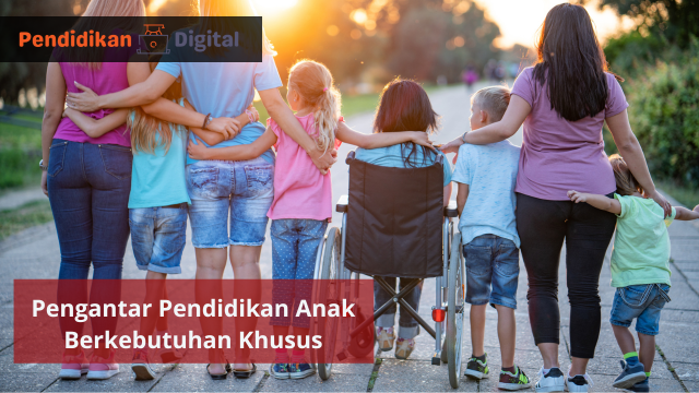 Pengantar Pendidikan Anak Berkebutuhan Khusus, Ketahui Sekarang!