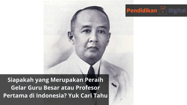 Siapakah yang Merupakan Peraih Gelar Guru Besar atau Profesor Pertama di Indonesia? Yuk Cari Tahu