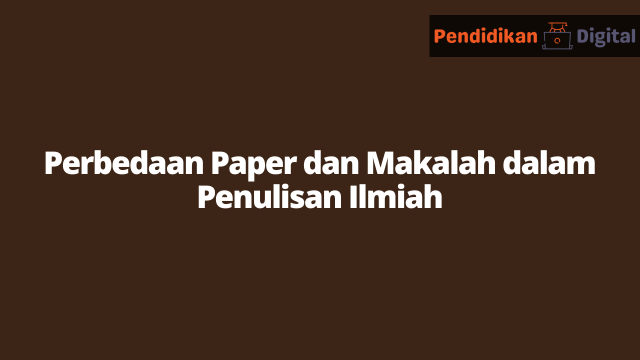 Perbedaan Paper dan Makalah dalam Penulisan Ilmiah