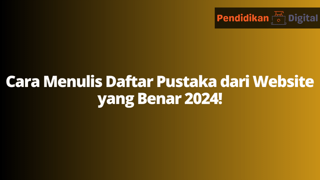 Cara Menulis Daftar Pustaka dari Website yang Benar 2024!