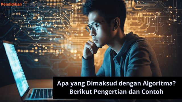 Apa yang Dimaksud dengan Algoritma? Berikut Pengertian dan Contoh