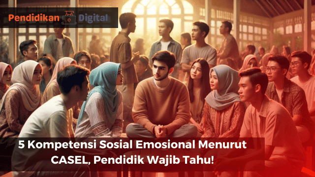 5 Kompetensi Sosial Emosional Menurut CASEL, Pendidik Wajib Tahu!