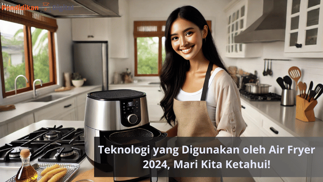 Teknologi yang Digunakan oleh Air Fryer 2024, Mari Kita Ketahui!