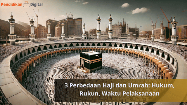 3 Perbedaan Haji dan Umrah: Hukum, Rukun, Waktu Pelaksanaan