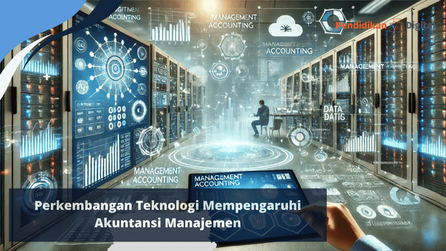 Perkembangan Teknologi Mempengaruhi Akuntansi Manajemen, Yuk Pelajari!